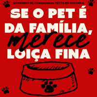 SE O PET É DA FAMÍLIA, MERECE LOIÇA FINA - workshop de comedouros feitos em cerâmica
