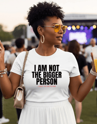 Image 2 of  I Am Not the Bigger Person Tee