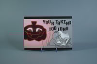Medium Postcard "Your Taking Too Long"