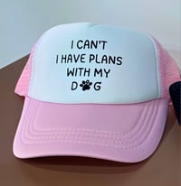 Image 4 of I can't, I have plans with my dog trucker hat