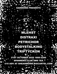 (31-10-25) MLEHST + DISTRAXI + PETRICHOR + BODYSTALKING + TRIPTYCKON