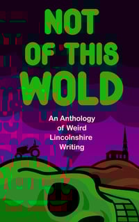 Not Of This Wold: An Anthology of Weird Lincolnshire Writing
