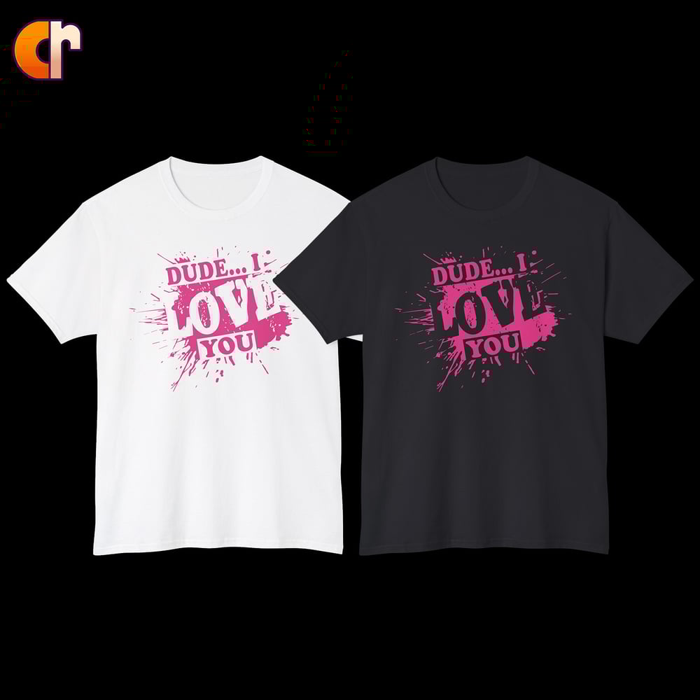 Image of DUDE... I LOVE YOU Shirt