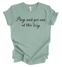 Image 1 of Pray and get out of His way tee