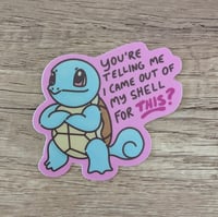 Image 1 of I Came Out of My Shell for THIS? - Squirtle - Vinyl Laminate Sticker