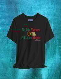 Image 4 of  "NO LIFE MATTERS UNTIL ALL LIVES MATTER"- Clothing with meaning by Myztiques XS - 5XL