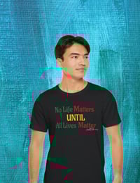 Image 3 of  "NO LIFE MATTERS UNTIL ALL LIVES MATTER"- Clothing with meaning by Myztiques XS - 5XL