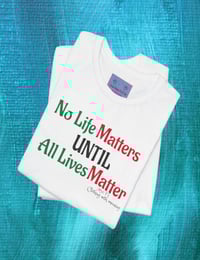 Image 5 of  "NO LIFE MATTERS UNTIL ALL LIVES MATTER"- Clothing with meaning by Myztiques XS - 5XL