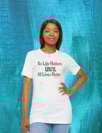 Image 6 of  "NO LIFE MATTERS UNTIL ALL LIVES MATTER"- Clothing with meaning by Myztiques XS - 5XL