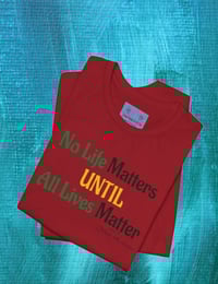 Image 8 of  "NO LIFE MATTERS UNTIL ALL LIVES MATTER"- Clothing with meaning by Myztiques XS - 5XL