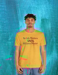 Image 1 of  "NO LIFE MATTERS UNTIL ALL LIVES MATTER"- Clothing with meaning by Myztiques XS - 5XL
