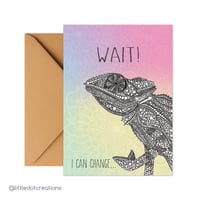 Greeting Card - Wait! I Can Change...