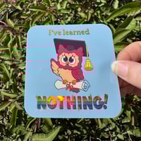 Image 2 of I've learned NOTHING! (Sticker)