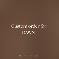 Custom order for Dawn