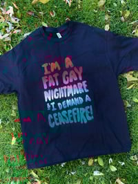 Image 2 of I'm a Fat Gay Nightmare and I Demand A Ceasefire TEE
