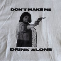 Image 3 of Don't Make Me Drink Alone Tee