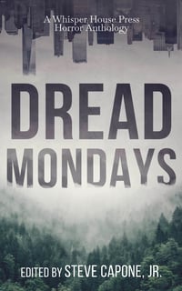 Dread Mondays: A Whisper House Press Horror Anthology 
