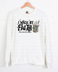Image 1 of I Walk By Faith And Caffeine Frap Starbucks Sweatshirt