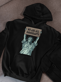 Image 1 of Statue Of Liberty With "We Are All Immigrants" Sign 50/50 Cotton/PolyesterHoodie