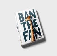 Image 1 of PRE-ORDER: Ban the Fan Book