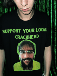 Image 1 of SUPPORT YOUR LOCAL CRACKHEAD SHIRT