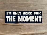 Image 1 of I'm Only Here For The Moment