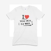I <3 You In A DJ Way t-shirt