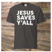 Image 1 of Jesus Saves Y'all Classic - Comfort Colors Tee - available in 4 colors - FREE SHIPPING!!