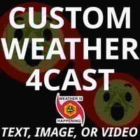 Image 1 of CUSTOM WEATHER IS HAPPENING WEATHER 4CAST -- TEXT, IMAGE, OR 1-3 MINUTE VIDEO