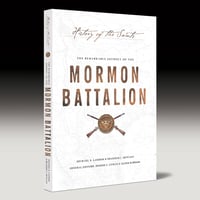 HISTORY OF THE SAINTS  ~  THE REMARKABLE JOURNEY OF THE MORMON BATTALION