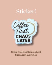 Image 1 of COFFEE FIRST, CHAOS LATER Sticker (Holographic)