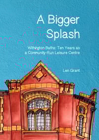 A Bigger Splash. Withington Baths: Ten Years as a Community-Run Leisure Centre