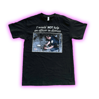 i would NOT help an officer in distress shirt *colored*