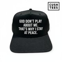 God don't play about me. That's why I stay at peace. (Snapback)