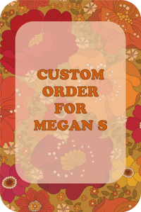 Custom order for Megan S