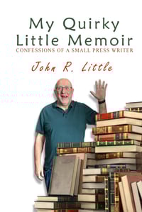 My Quirky Little Memoir: Confessions of a Small Press Writer by John R. Little - Trade Paperback