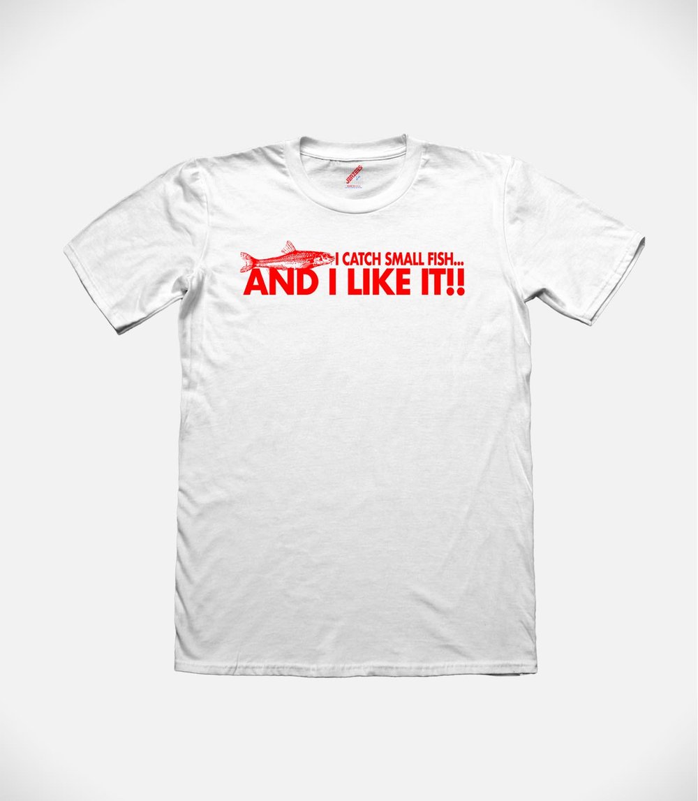 I Catch Small Fish AND I LIKE IT! - FW Edition - White