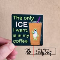Image 1 of The Only ICE I Want Is In My Coffee Sticker