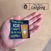 Image 2 of The Only ICE I Want Is In My Coffee Sticker