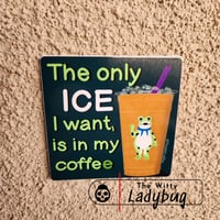Image 3 of The Only ICE I Want Is In My Coffee Sticker