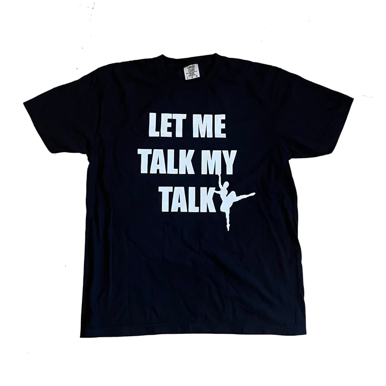 LET ME TALK MY TALK SHIRT