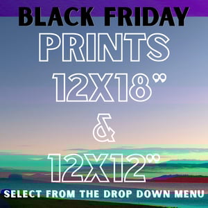 PRINTS - 12 x 18" & 12x12" / $25!!! BLACK FRIDAY SALE