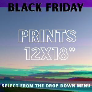 PRINTS - 12 x 18" / $25!!! BLACK FRIDAY SALE