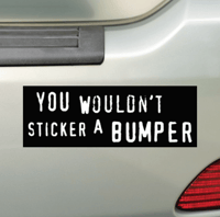 You Wouldn't Bumper Sticker