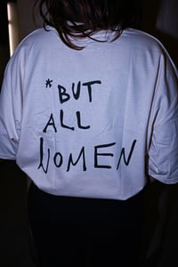 Image 1 of *But All Women T-Shirt, Edition 01