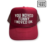  You moved funny. I moved on (Trucker) Burgundy