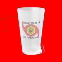 Image 1 of THE WEATHER IS HAPPENING FROSTED PINT GLASS