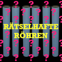 RÄTSELHAFTE RÖHREN