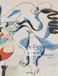 LE CORBUSIER - catalogue raisonné des dessins - volume 3 : 1929 - 1939