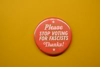 Image 2 of PLEASE STOP VOTING FOR FASCISTS THANKS! 2.2 Large Round Magnet 